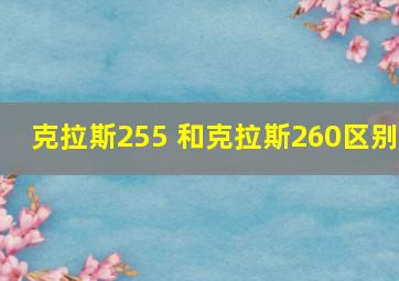 克拉斯255 和克拉斯260区别